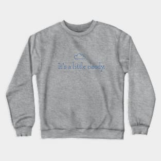 It's a little cloudy! Crewneck Sweatshirt